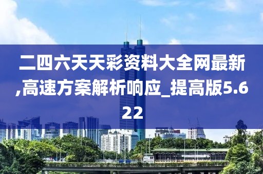 二四六天天彩资料大全网最新,高速方案解析响应_提高版5.622