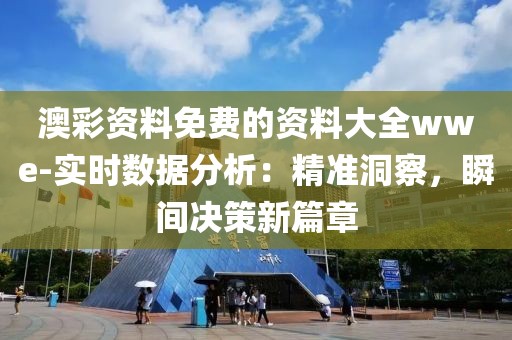 澳彩资料免费的资料大全wwe-实时数据分析：精准洞察，瞬间决策新篇章