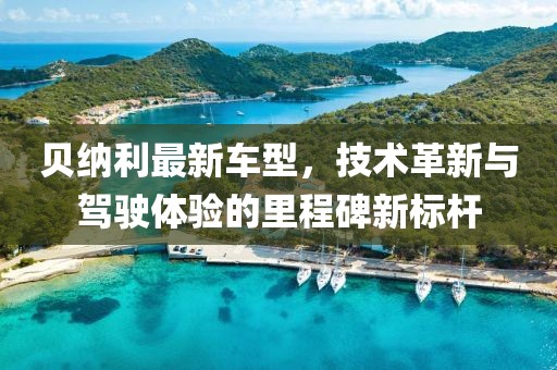 贝纳利最新车型，技术革新与驾驶体验的里程碑新标杆