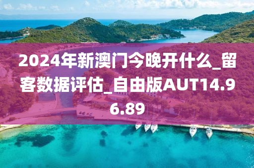 2024年新澳门今晚开什么_留客数据评估_自由版AUT14.96.89