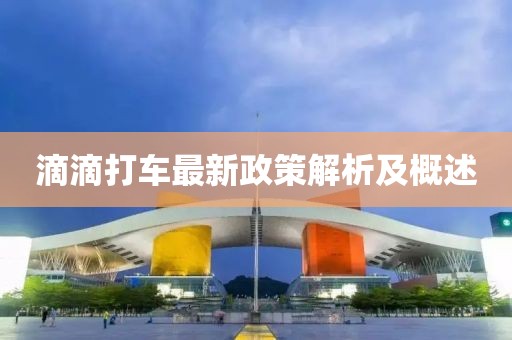 滴滴打车最新政策解析及概述