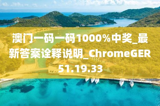 澳门一码一码1000%中奖_最新答案诠释说明_ChromeGER51.19.33