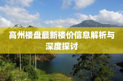 高州楼盘最新楼价信息解析与深度探讨