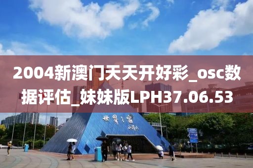 2004新澳门天天开好彩_osc数据评估_妹妹版LPH37.06.53