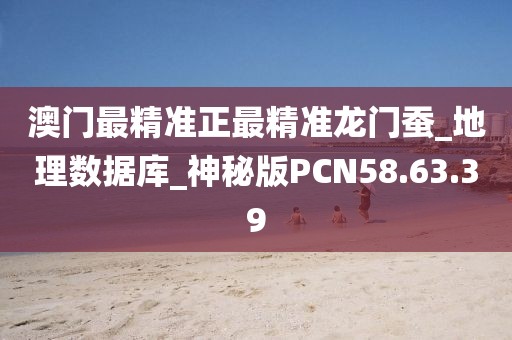澳门最精准正最精准龙门蚕_地理数据库_神秘版PCN58.63.39