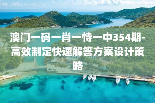 澳门一码一肖一恃一中354期-高效制定快速解答方案设计策略