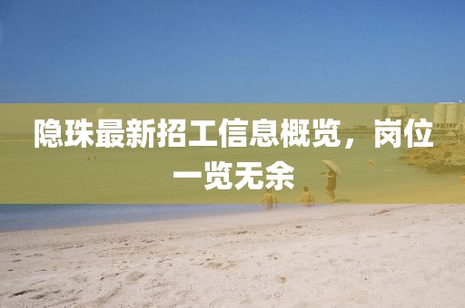 隐珠最新招工信息概览，岗位一览无余