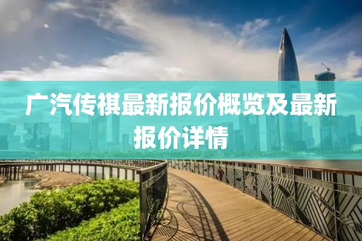 广汽传祺最新报价概览及最新报价详情