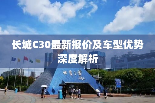 长城C30最新报价及车型优势深度解析