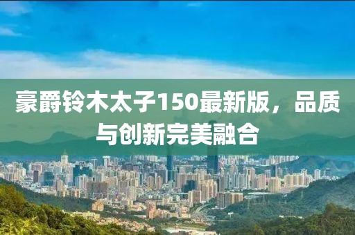 豪爵铃木太子150最新版，品质与创新完美融合