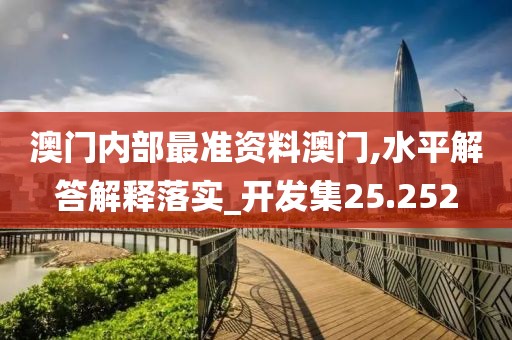 澳门内部最准资料澳门,水平解答解释落实_开发集25.252