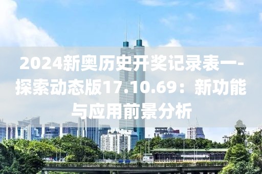 2024新奥历史开奖记录表一-探索动态版17.10.69：新功能与应用前景分析