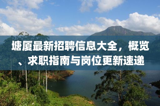 塘厦最新招聘信息大全，概览、求职指南与岗位更新速递