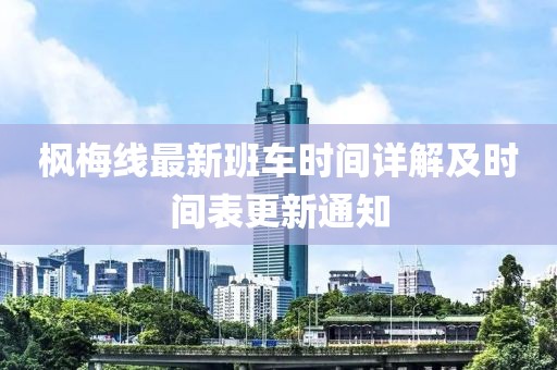 枫梅线最新班车时间详解及时间表更新通知