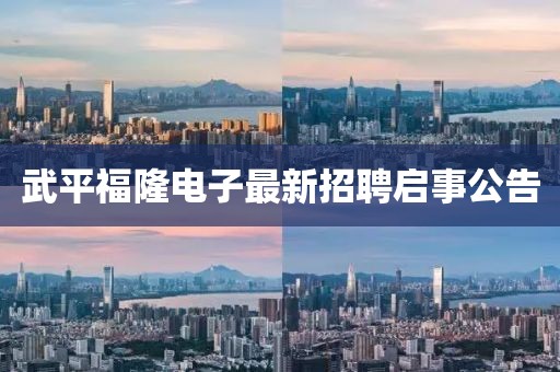 武平福隆电子最新招聘启事公告