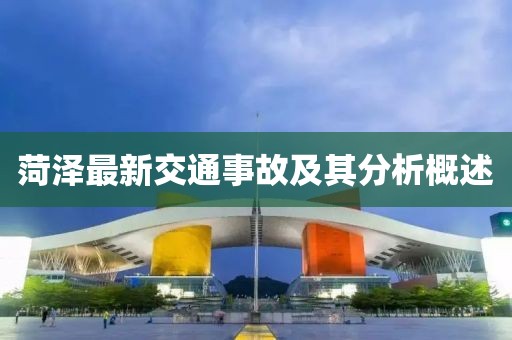 菏泽最新交通事故及其分析概述