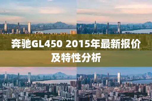 奔驰GL450 2015年最新报价及特性分析