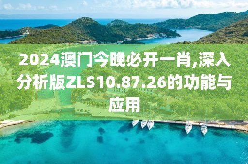 2024澳门今晚必开一肖,深入分析版ZLS10.87.26的功能与应用