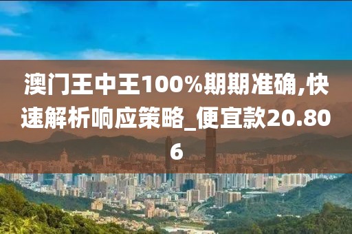 澳门王中王100%期期准确,快速解析响应策略_便宜款20.806