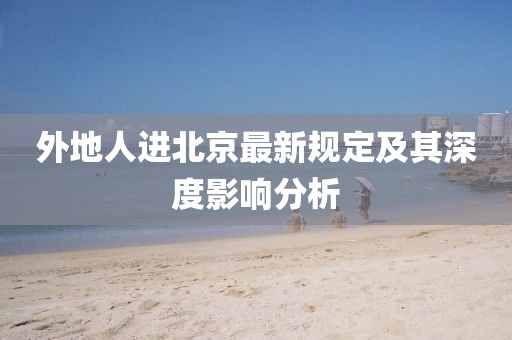 外地人进北京最新规定及其深度影响分析