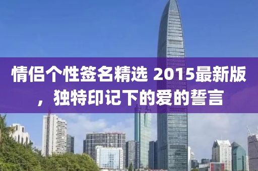 情侣个性签名精选 2015最新版，独特印记下的爱的誓言