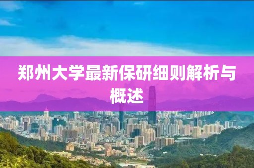 郑州大学最新保研细则解析与概述
