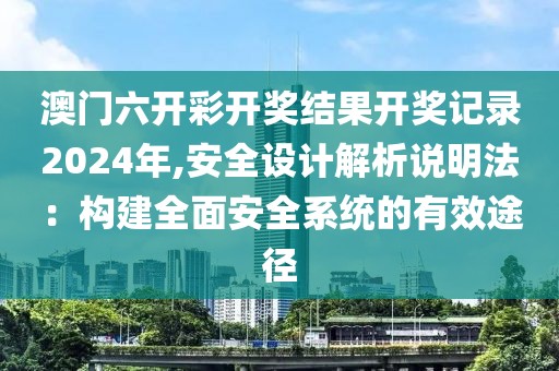 澳门六开彩开奖结果开奖记录2024年,安全设计解析说明法：构建全面安全系统的有效途径