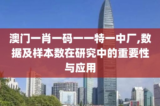 澳门一肖一码一一特一中厂,数据及样本数在研究中的重要性与应用