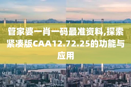 管家婆一肖一码最准资料,探索紧凑版CAA12.72.25的功能与应用