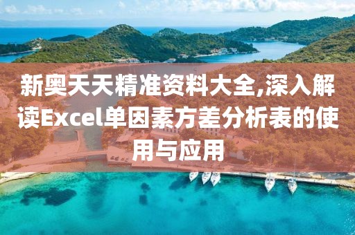 新奥天天精准资料大全,深入解读Excel单因素方差分析表的使用与应用