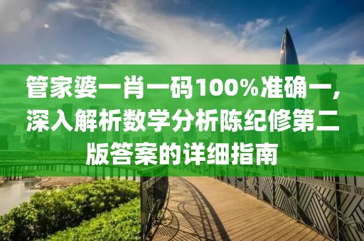 管家婆一肖一码100%准确一,深入解析数学分析陈纪修第二版答案的详细指南