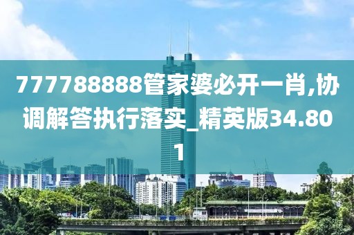 777788888管家婆必开一肖,协调解答执行落实_精英版34.801