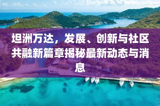 坦洲万达，发展、创新与社区共融新篇章揭秘最新动态与消息