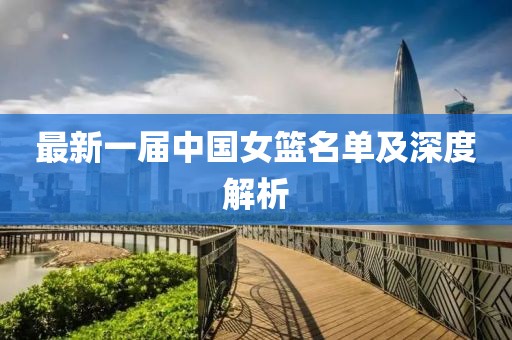 最新一届中国女篮名单及深度解析