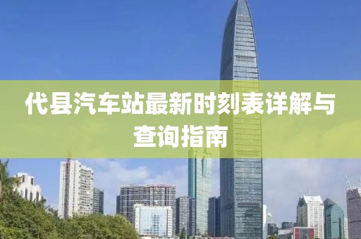 代县汽车站最新时刻表详解与查询指南