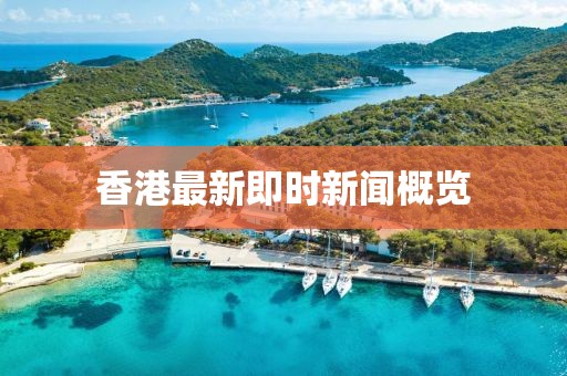 香港最新即时新闻概览