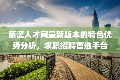 慈溪人才网最新版本的特色优势分析，求职招聘首选平台