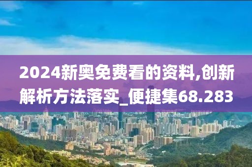 2024新奥免费看的资料,创新解析方法落实_便捷集68.283