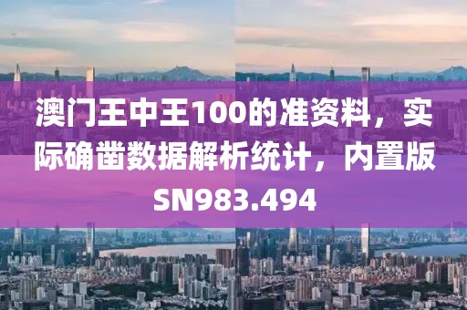 澳门王中王100的准资料，实际确凿数据解析统计，内置版SN983.494
