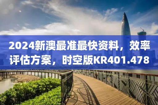 2024新澳最准最快资料，效率评估方案，时空版KR401.478