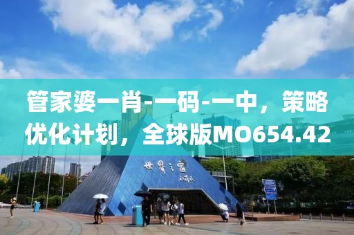 管家婆一肖-一码-一中，策略优化计划，全球版MO654.42