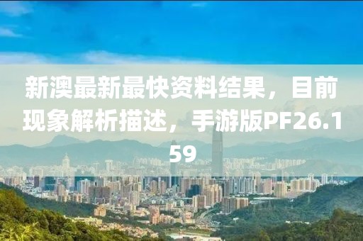 新澳最新最快资料结果，目前现象解析描述，手游版PF26.159