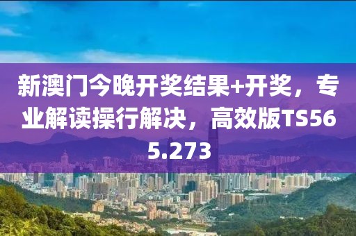 新澳门今晚开奖结果+开奖，专业解读操行解决，高效版TS565.273