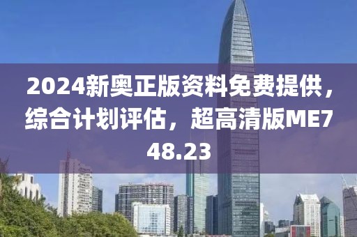 2024新奥正版资料免费提供，综合计划评估，超高清版ME748.23