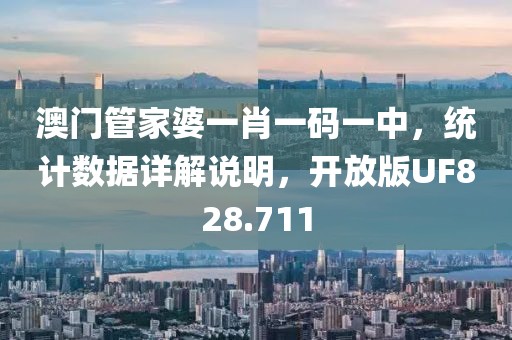 澳门管家婆一肖一码一中，统计数据详解说明，开放版UF828.711