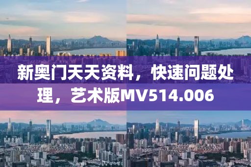 新奥门天天资料，快速问题处理，艺术版MV514.006