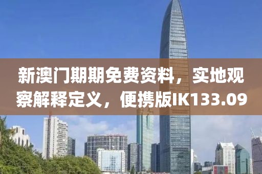 新澳门期期免费资料，实地观察解释定义，便携版IK133.09