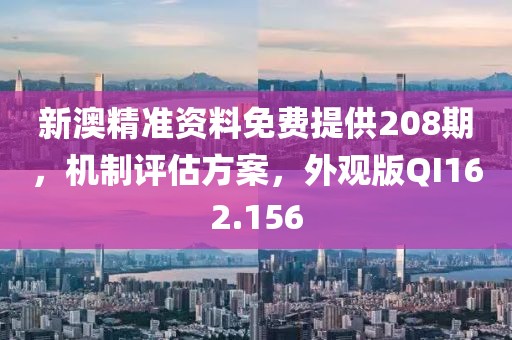新澳精准资料免费提供208期，机制评估方案，外观版QI162.156