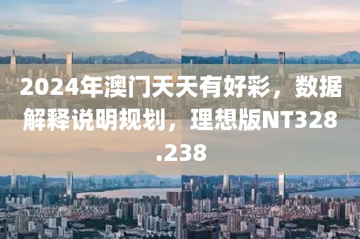 2024年澳门天天有好彩，数据解释说明规划，理想版NT328.238