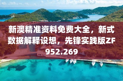 新澳精准资料免费大全，新式数据解释设想，先锋实践版ZF952.269